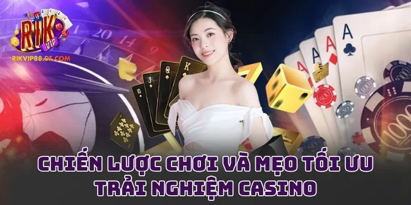 Chiến lược chơi và mẹo tối ưu trải nghiệm casino