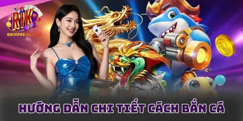 Hướng dẫn chi tiết cách bắn cá