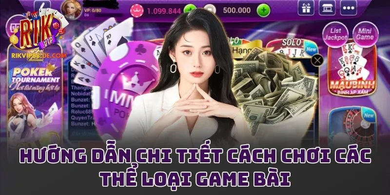 Hướng dẫn chi tiết cách chơi các thể loại game bài