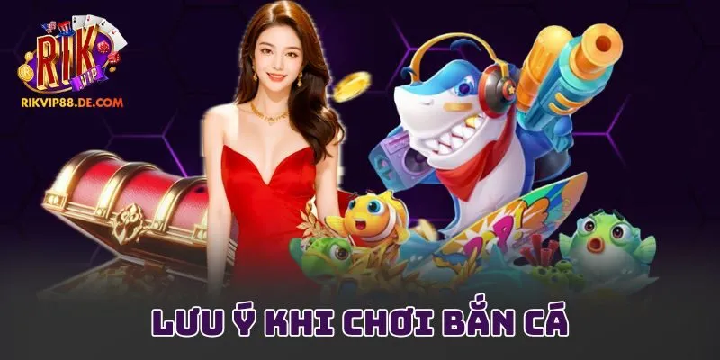 Lưu ý khi chơi bắn cá