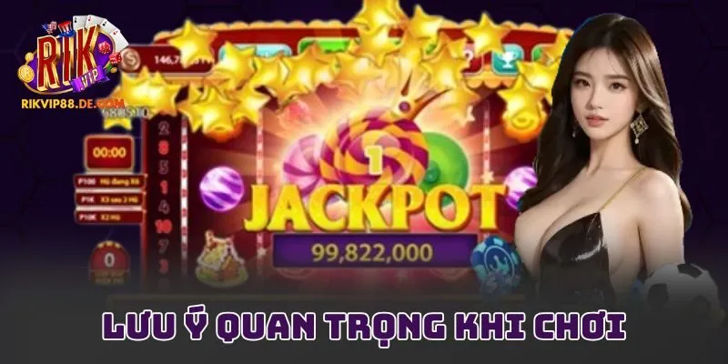 Lưu ý quan trọng khi chơi