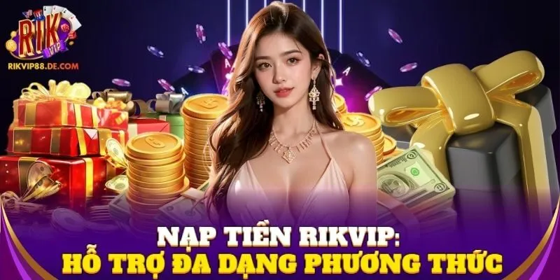 Nạp Tiền Rikvip: Hỗ trợ đa dạng phương thức