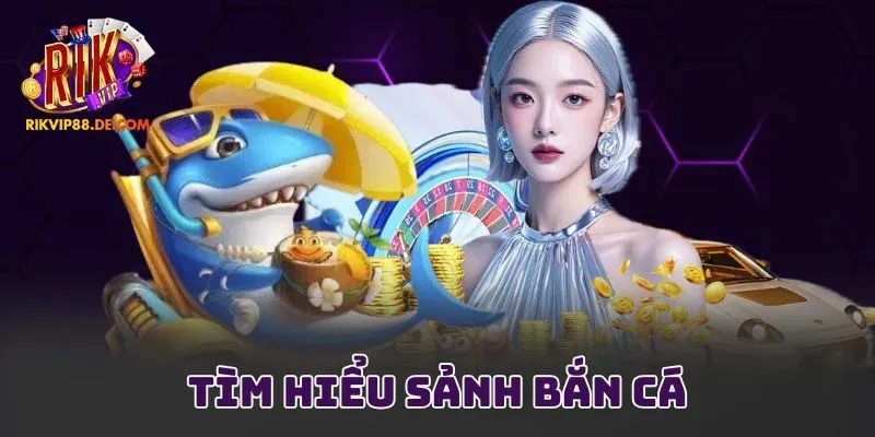 Tìm hiểu sảnh bắn cá